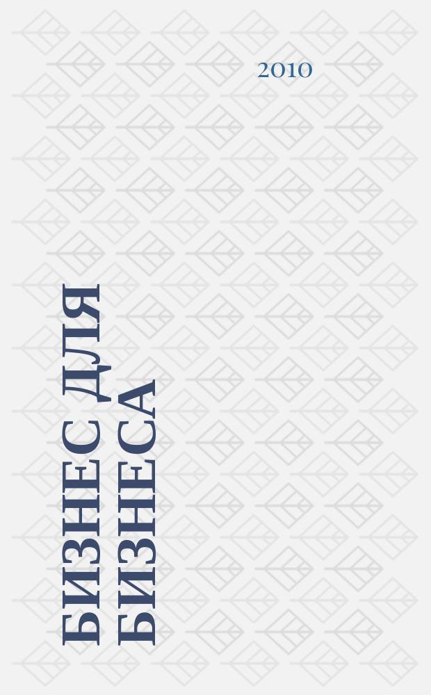 Бизнес для бизнеса : рекл.-информ. изд. журн. для предпринимателей. 2010, № 11 (65)