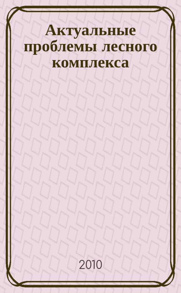 Актуальные проблемы лесного комплекса : межвузовский сборник научных трудов. Вып. 1, т. 2