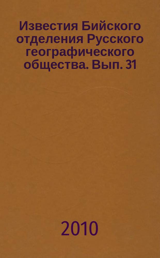 Известия Бийского отделения Русского географического общества. Вып. 31