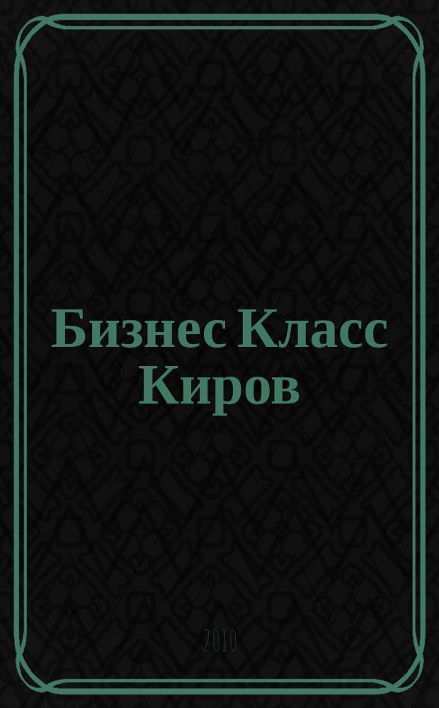 Бизнес Класс Киров : журнал о жизни успешных людей города рекламно -информационное издание. 2010, № 11 (11)