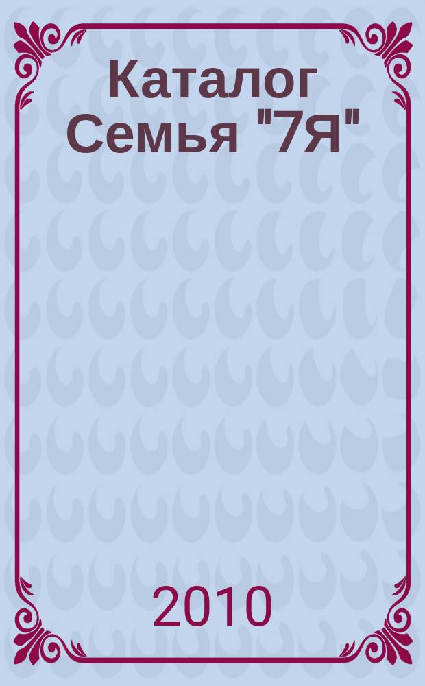 Каталог Семья "7Я" : рекламно-информационное издание. 2010, № 3 (3)