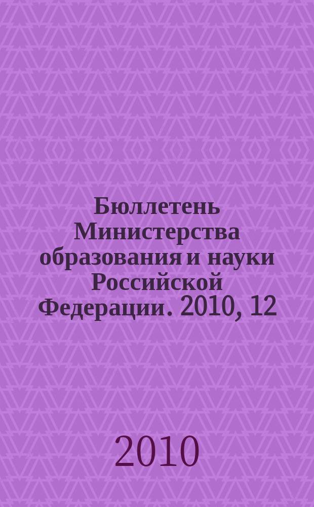 Бюллетень Министерства образования и науки Российской Федерации. 2010, 12