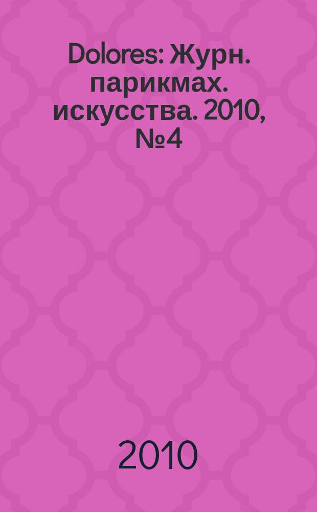 Dolores : Журн. парикмах. искусства. 2010, № 4 (65)