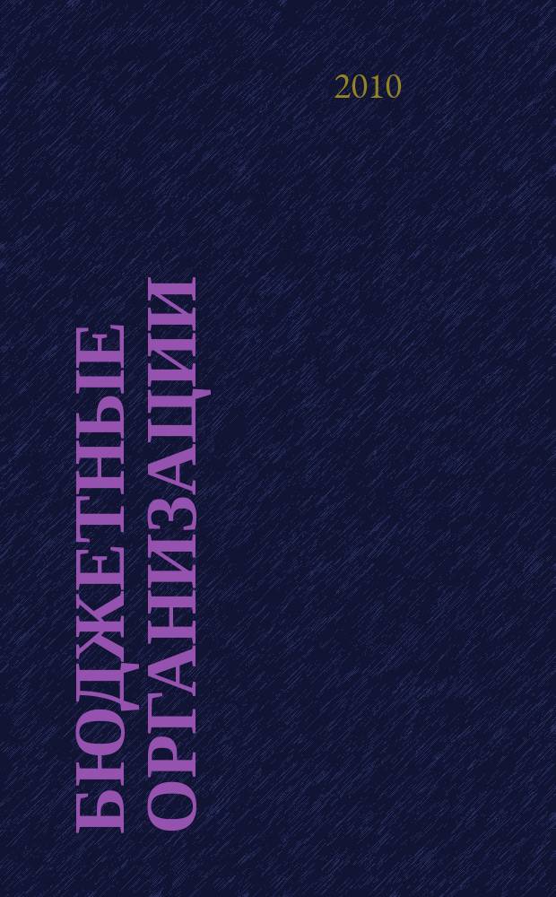 Бюджетные организации : Экономика и учет Ежемес. журн. рук. и гл. бухгалтера. 2010, № 11 (143)