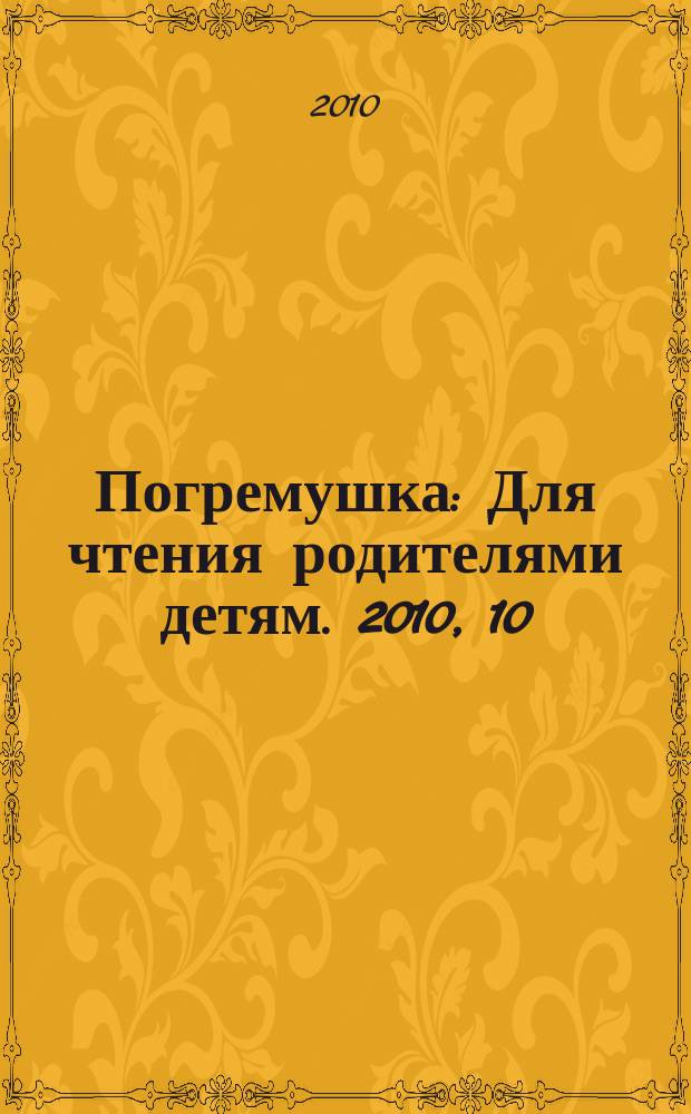 Погремушка : Для чтения родителями детям. 2010, 10
