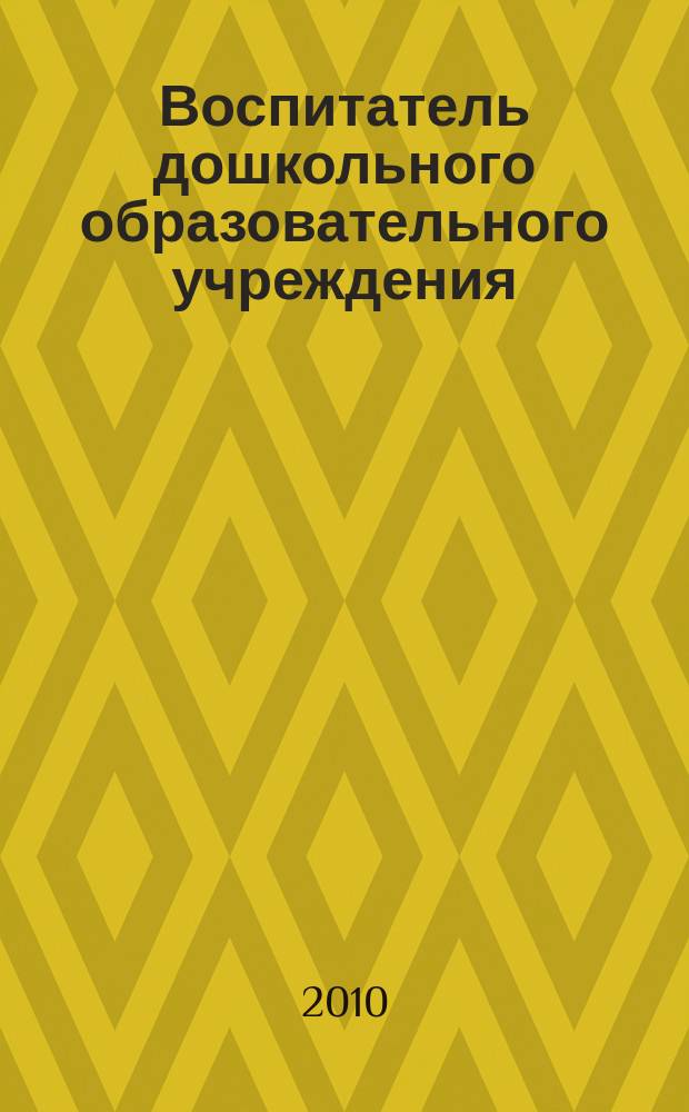 Воспитатель дошкольного образовательного учреждения : практический журнал для воспитателей ДОУ. 2010, № 11 (41)