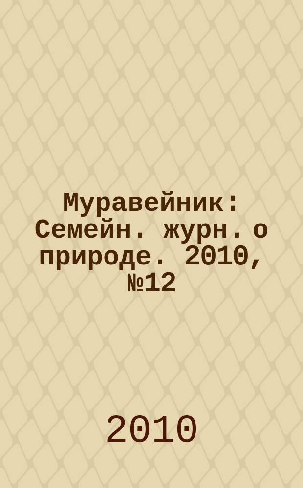 Муравейник : Семейн. журн. о природе. 2010, № 12 (198)