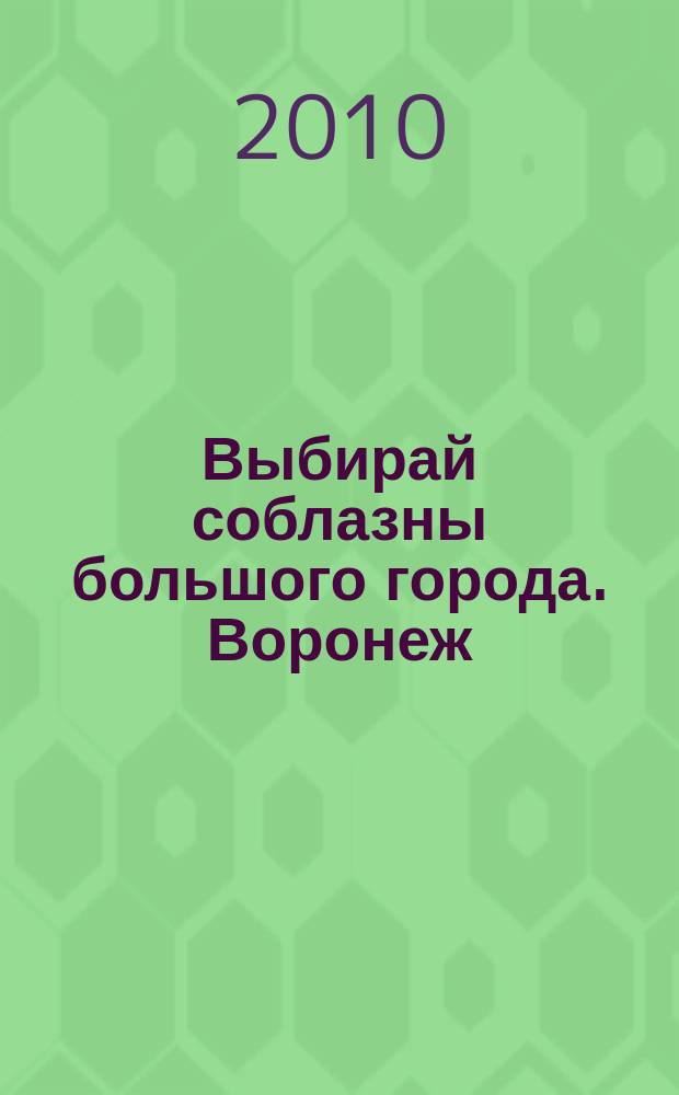 Выбирай соблазны большого города. Воронеж : рекламно-информационный журнал. 2010, № 22 (127) (Воронеж/Липецк)