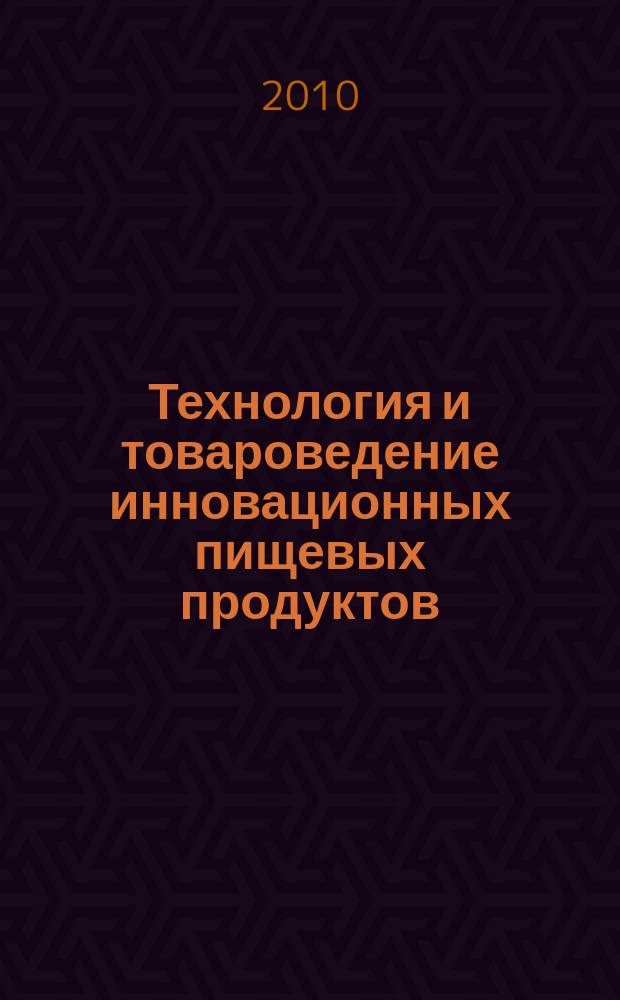 Технология и товароведение инновационных пищевых продуктов : научно-практический журнал. 2010, № 4 (4)