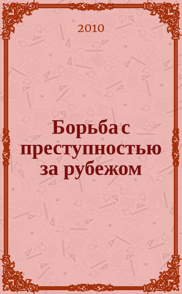 Борьба с преступностью за рубежом : (По материалам зарубеж. печати) Ежемес. информ. бюл. 2010, 11