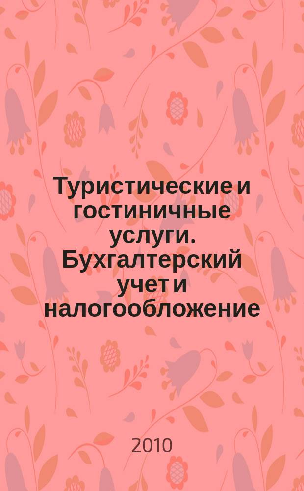 Туристические и гостиничные услуги. Бухгалтерский учет и налогообложение : журнал приложение к журналу "Актуальные вопросы бухгалтерского учета и налогообложения". 2010, № 6