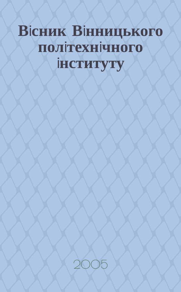 Вiсник Вiнницького полiтехнiчного iнституту : науковий журнал. 2005, № 3 (60)