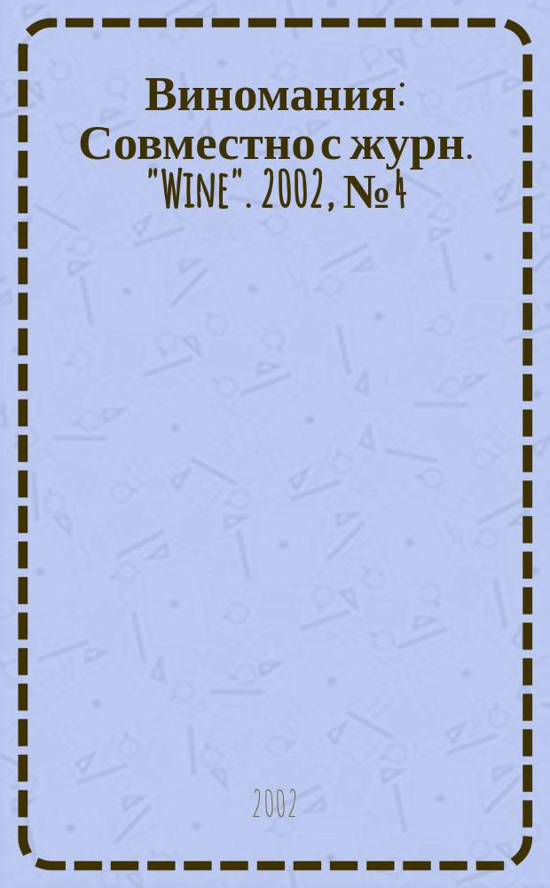 Виномания : Совместно с журн. "Wine". 2002, № 4 (7)