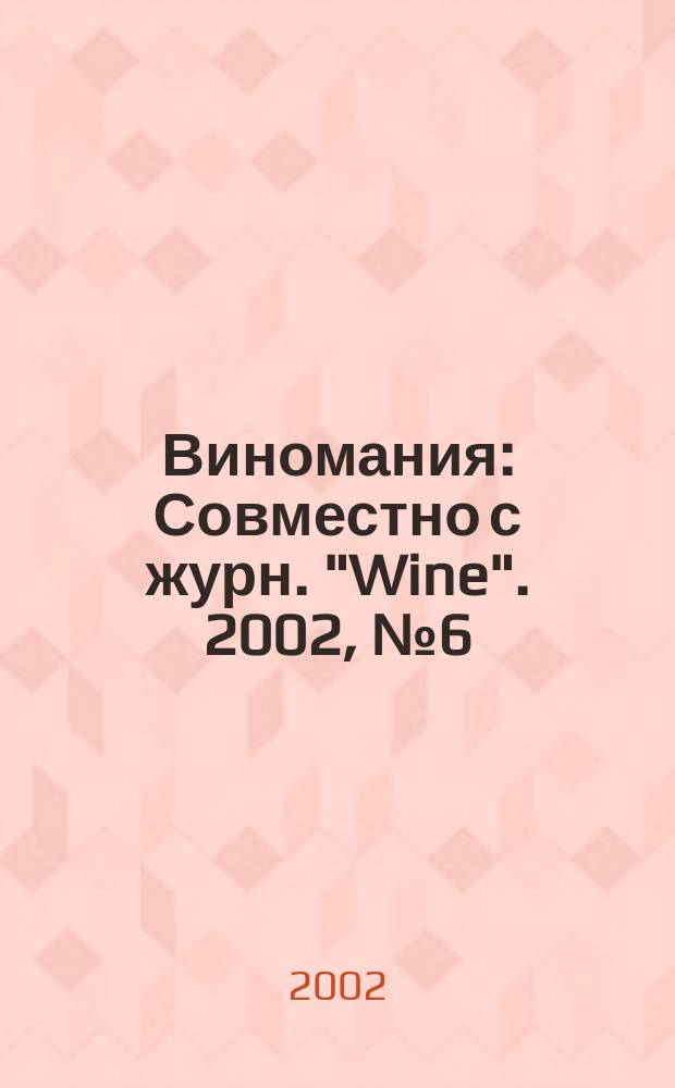 Виномания : Совместно с журн. "Wine". 2002, № 6 (9)