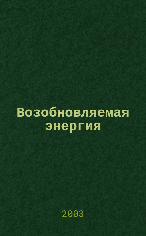 Возобновляемая энергия : Ежекварт. информ. бюл. Изд. Рос. центра солнеч. энергии "Интерсоларцентр". 2003, июль