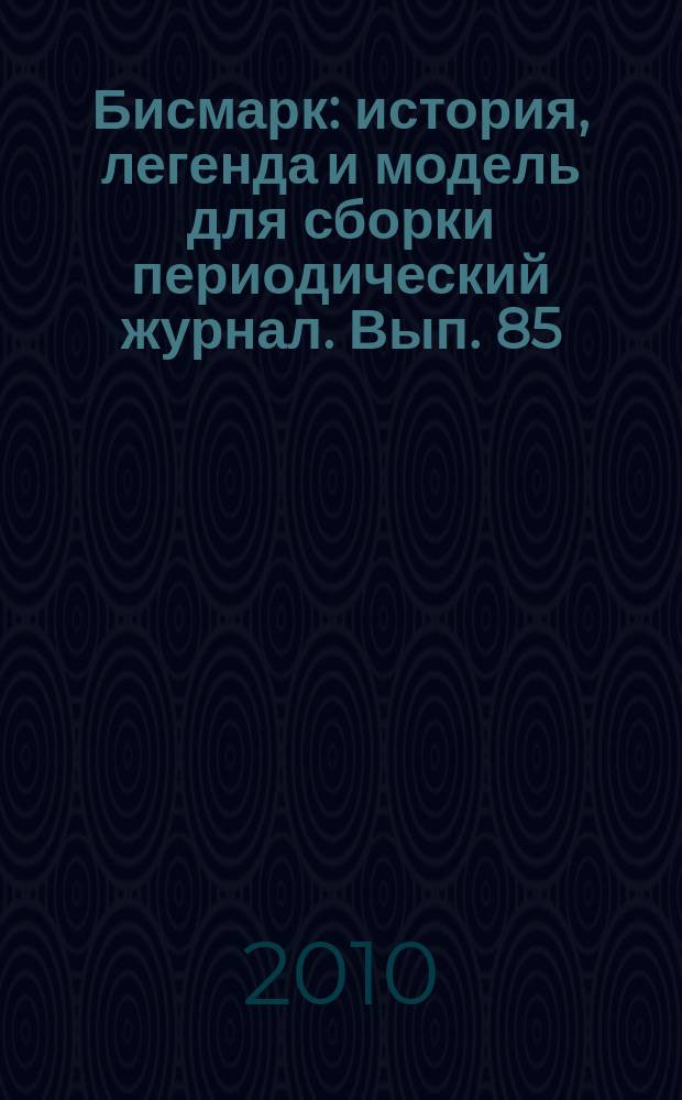 Бисмарк : история, легенда и модель для сборки периодический журнал. Вып. 85