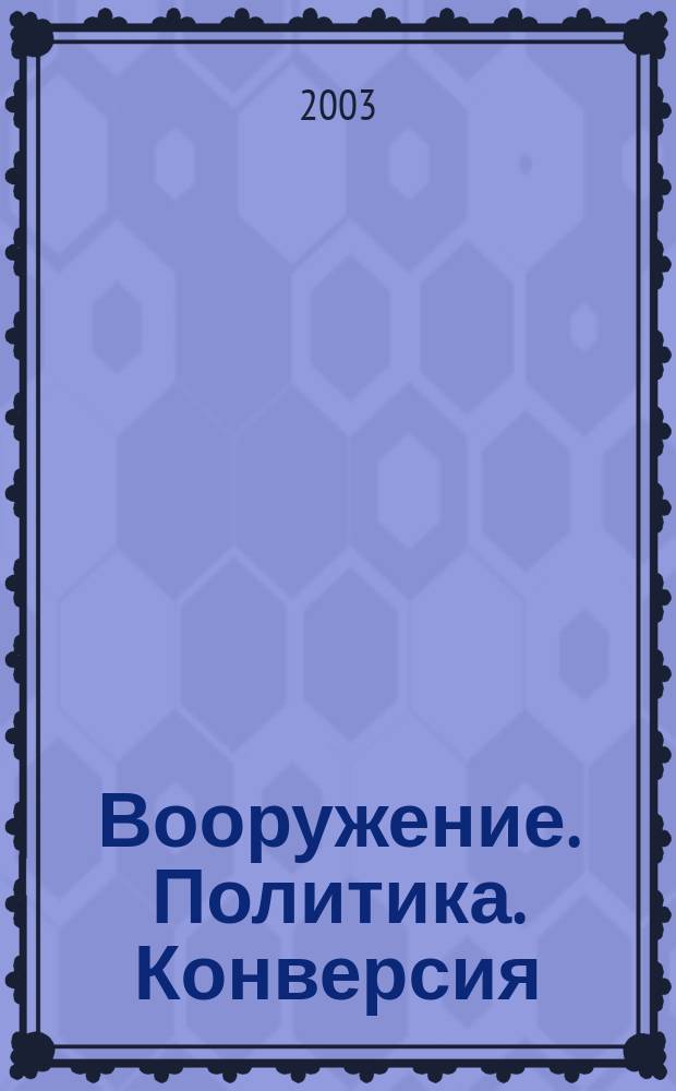 Вооружение. Политика. Конверсия : ВПК Информ.-публицист. журн. Рос. акад. естеств. наук, Рос. акад. ракет и арт. наук, Рос. и междунар. инж. акад. 2003, № 6 (54)
