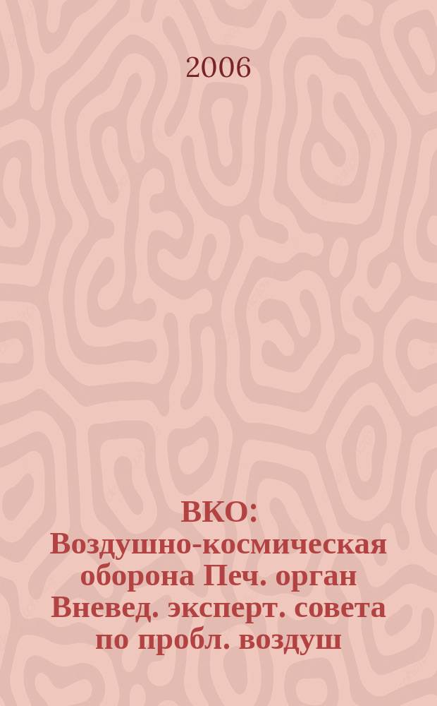 ВКО : Воздушно-космическая оборона Печ. орган Вневед. эксперт. совета по пробл. воздуш.-косм. обороны - ВЭС ВКО. 2006, № 2 (27)