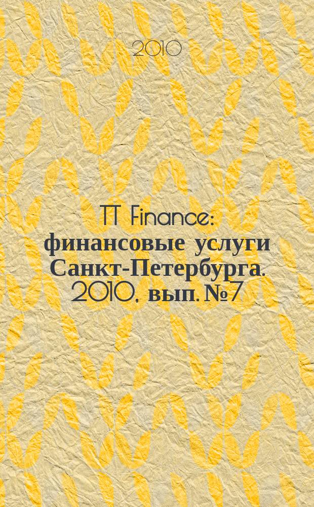 TT Finance : финансовые услуги Санкт-Петербурга. 2010, вып. № 7 : Финансовые услуги Санкт-Петербурга