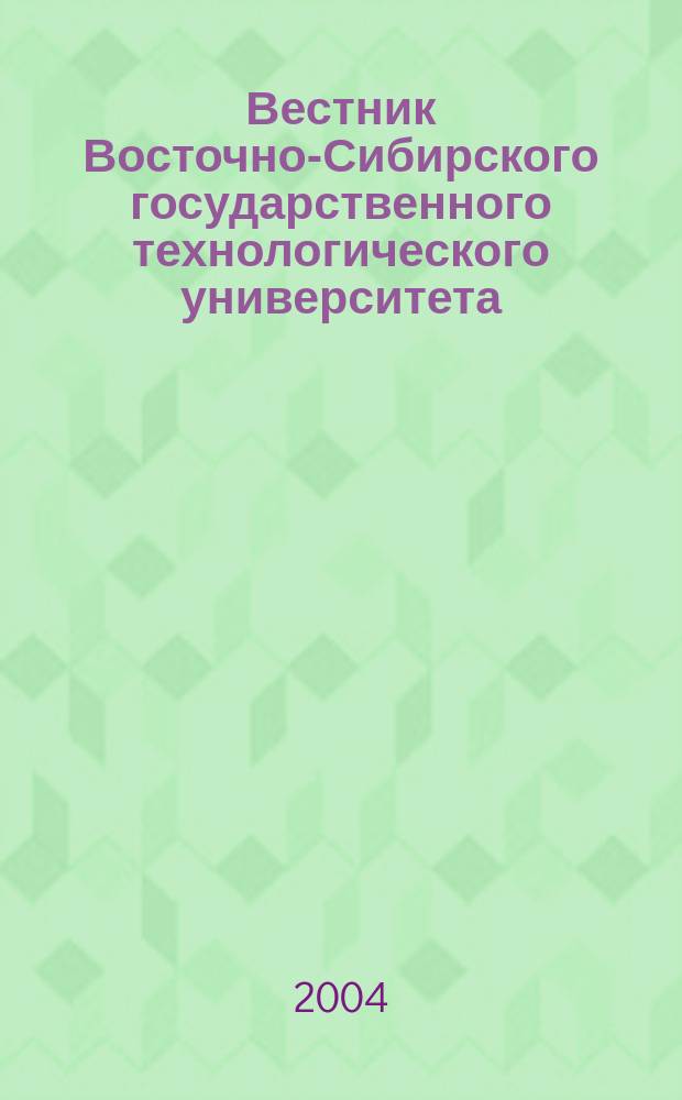 Вестник Восточно-Сибирского государственного технологического университета : Период. науч. журн. 2004, № 1