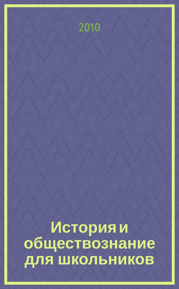 История и обществознание для школьников : Науч.-практ. ил. журн. для старшеклассников, интересующихся историей и обществознанием. 2010, 4