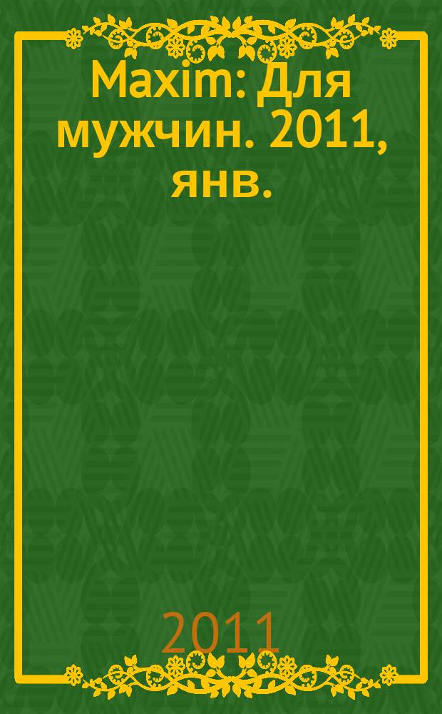 Maxim : Для мужчин. 2011, янв. (106)