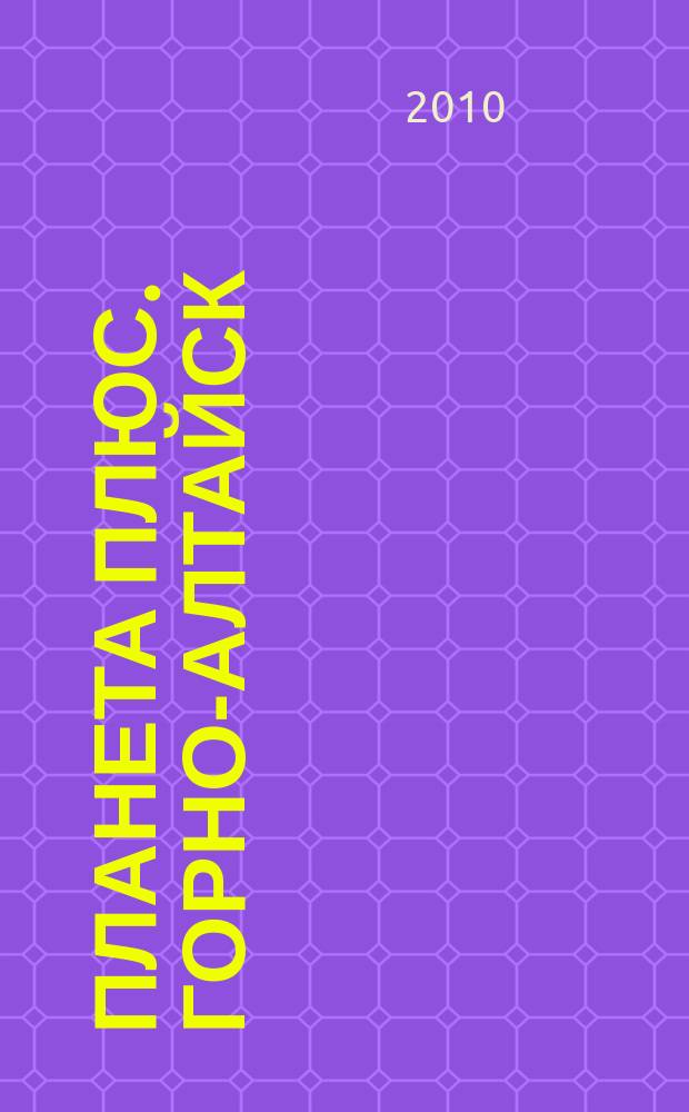 Планета плюс. Горно-Алтайск : рекламно-информационный журнал. 2010, № 47 (362)