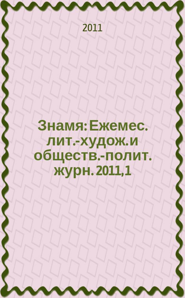 Знамя : Ежемес. лит.-худож. и обществ.-полит. журн. 2011, 1