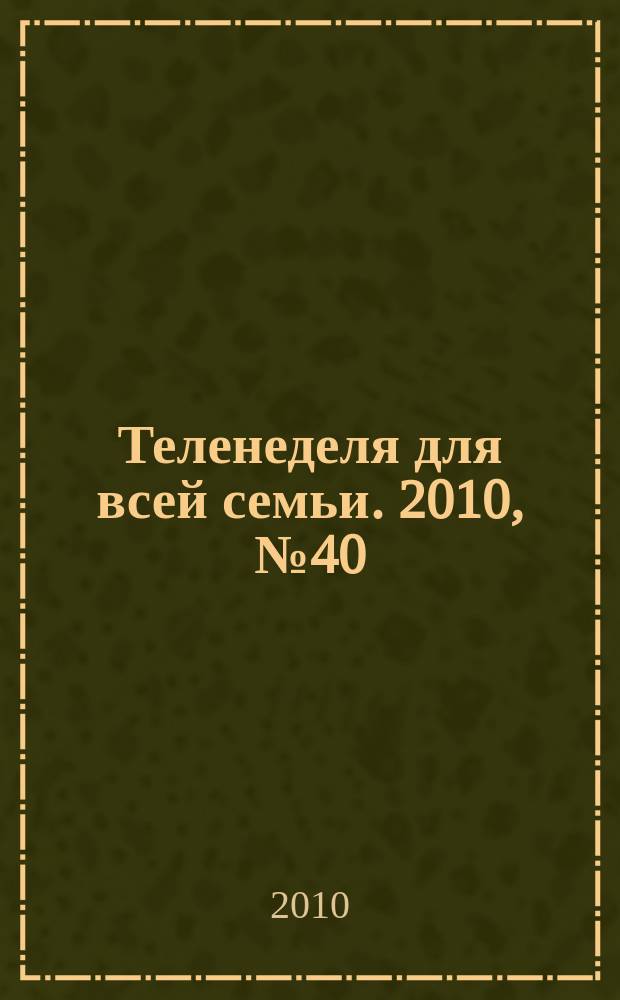 Теленеделя для всей семьи. 2010, № 40