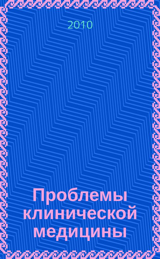 Проблемы клинической медицины : Науч.-практ. рец. журн. 2009, № 4 (22) / 2010, № 1 (23)
