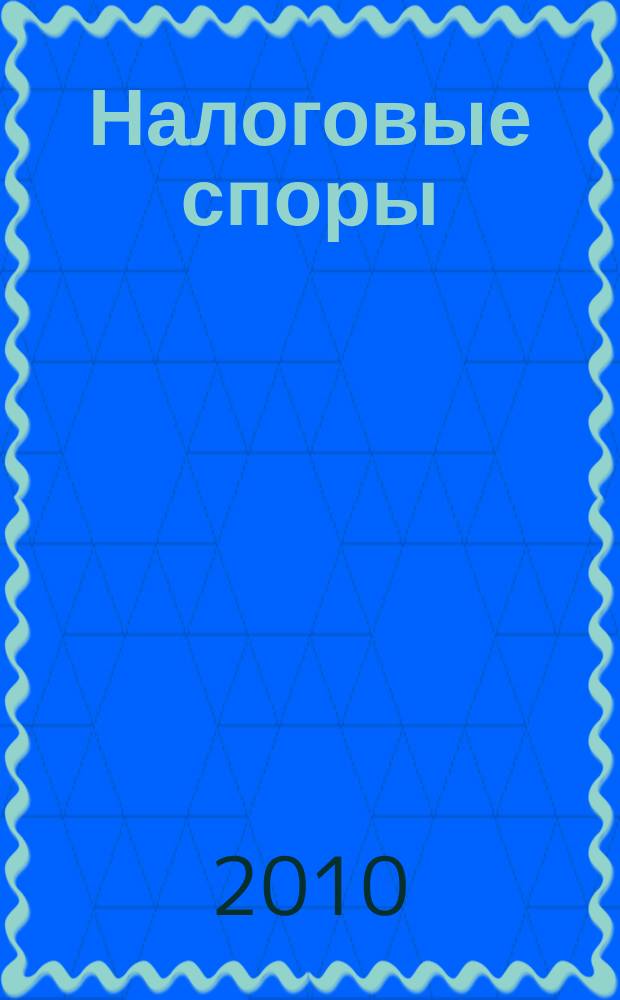 Налоговые споры : Журн. о победах и поражениях налогоплательщиков Офиц. печ. орган Палаты налоговых консультантов России. 2010, № 12