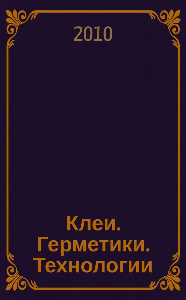 Клеи. Герметики. Технологии : Ежемес. науч.-техн. и учеб.-метод. журн. 2010, № 12
