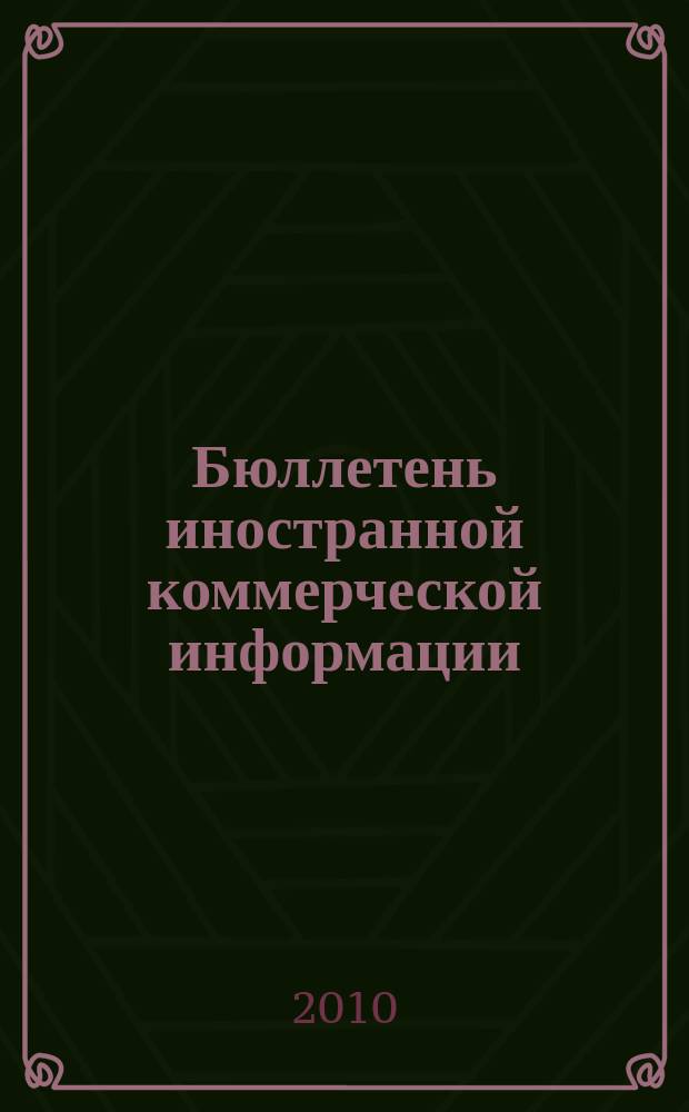 Бюллетень иностранной коммерческой информации : Издается Науч.-исслед. конъюнктурным ин-том М-ва внешней торговли СССР. 2010, № 142 (9689)