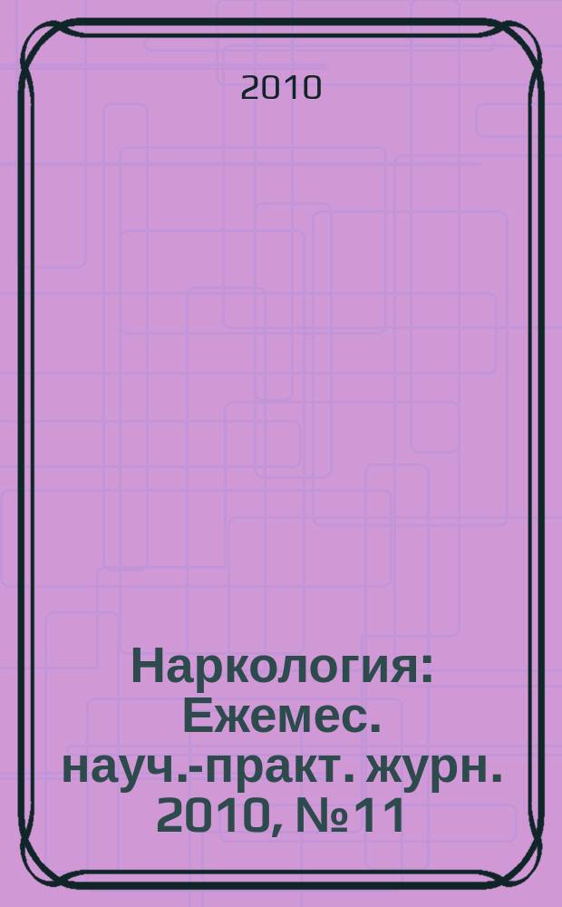 Наркология : Ежемес. науч.-практ. журн. 2010, № 11 (107)