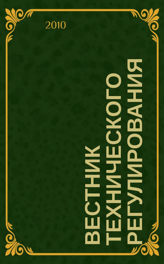 Вестник технического регулирования : ВТР Ежемес. журн. Офиц. изд. Федерал. органа исполнит. власти Рос. Федерации по техн. регулированию. Прил. № 1 к 2010, № 12 (85) : Техническое регулирование