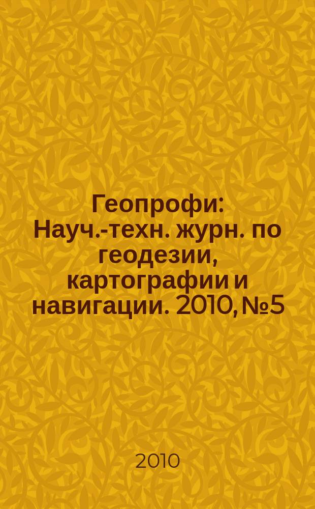 Геопрофи : Науч.-техн. журн. по геодезии, картографии и навигации. 2010, № 5