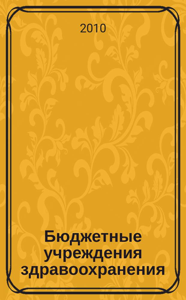 Бюджетные учреждения здравоохранения: бухгалтерский учет и налогообложение : журнал приложение к журналу "Бюджетные организации: бухгалтерский учет и налогообложение". 2010, № 12