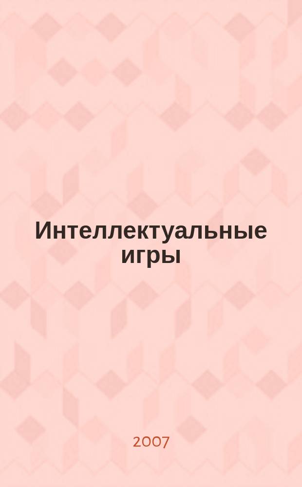 Интеллектуальные игры : альманах для умных людей. 2007, № 6 (10)