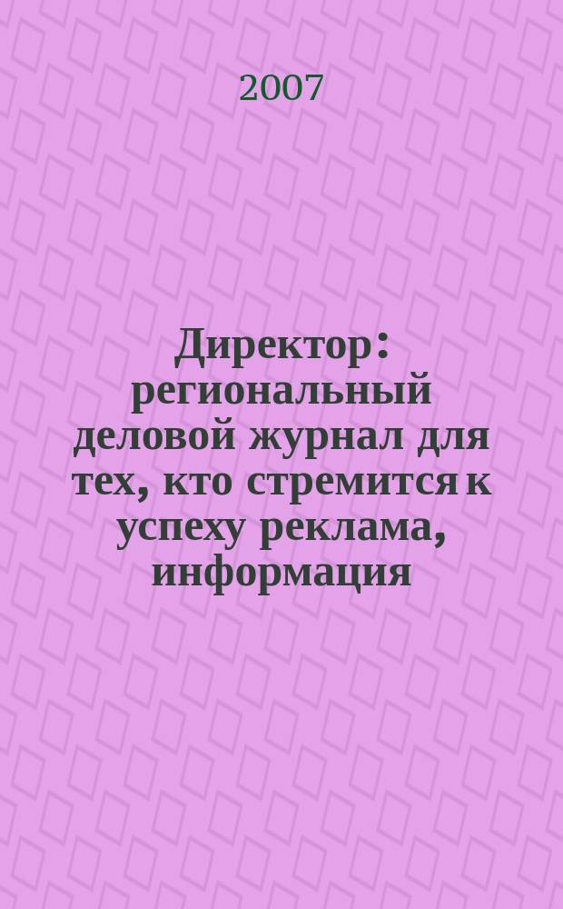 Директор : региональный деловой журнал для тех, кто стремится к успеху реклама, информация, аналитика. 2007, № 8 (79)