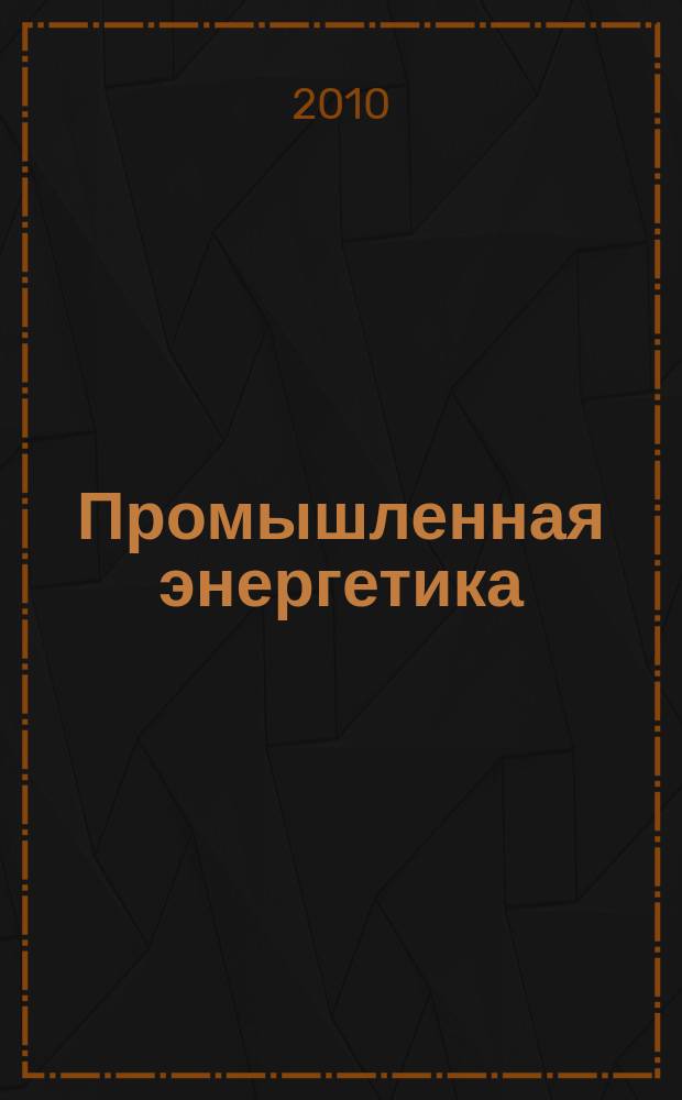 Промышленная энергетика : Орган Гос. инспекции по пром. энергетике и энергонадзору при Наркомате электростанций СССР. 2010, № 12