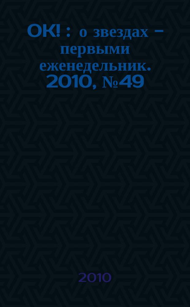 OK ! : о звездах - первыми еженедельник. 2010, № 49 (213)