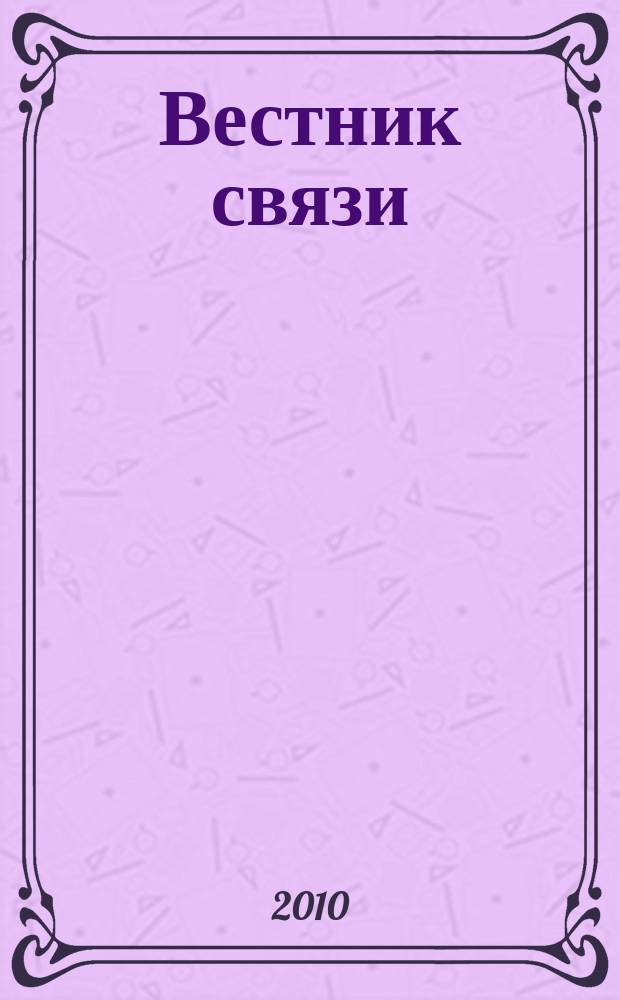 Вестник связи : Ежемес. инженерно-техн. журн. М-ва связи СССР. 2010, № 12
