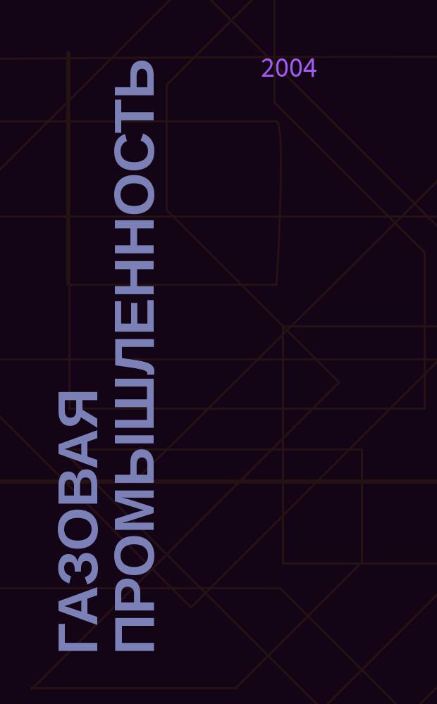 Газовая промышленность : Ежемес. произв.-техн. журн. Орган М-ва нефтяной пром. СССР, М-ва коммун. хоз. РСФСР и Науч.-техн. о-ва энергет. пром. 2004, № 1