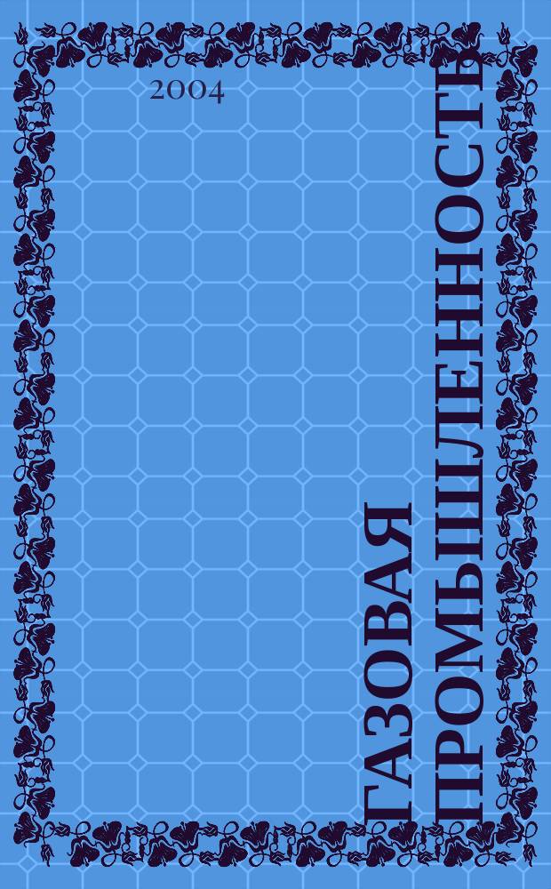 Газовая промышленность : Ежемес. произв.-техн. журн. Орган М-ва нефтяной пром. СССР, М-ва коммун. хоз. РСФСР и Науч.-техн. о-ва энергет. пром. 2004, № 12
