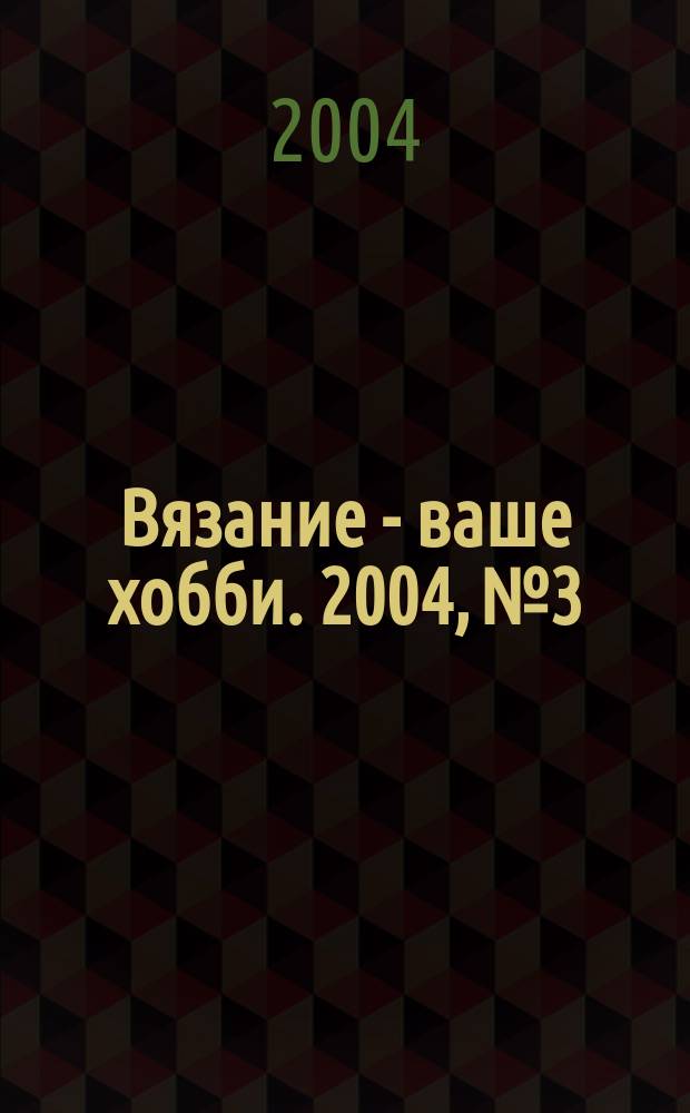 Вязание - ваше хобби. 2004, № 3