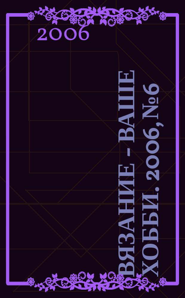 Вязание - ваше хобби. 2006, № 6