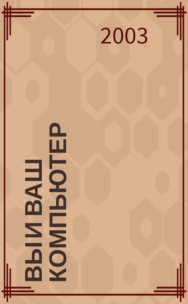 Вы и ваш компьютер : Ежемес. попул. журн. для пользователей ПК. 2003, № 7 (79)