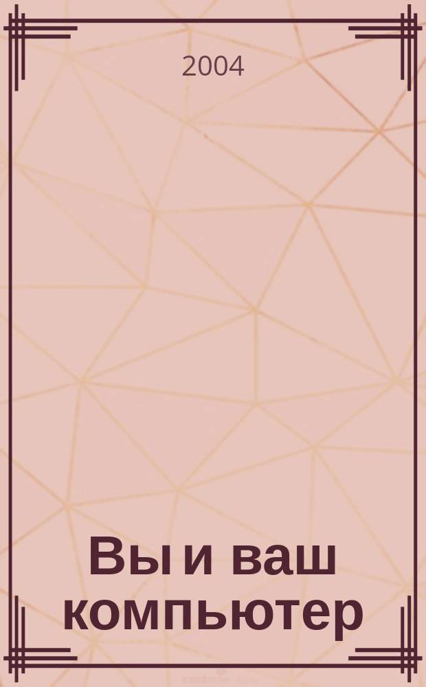 Вы и ваш компьютер : Ежемес. попул. журн. для пользователей ПК. 2004, № 2 (86)