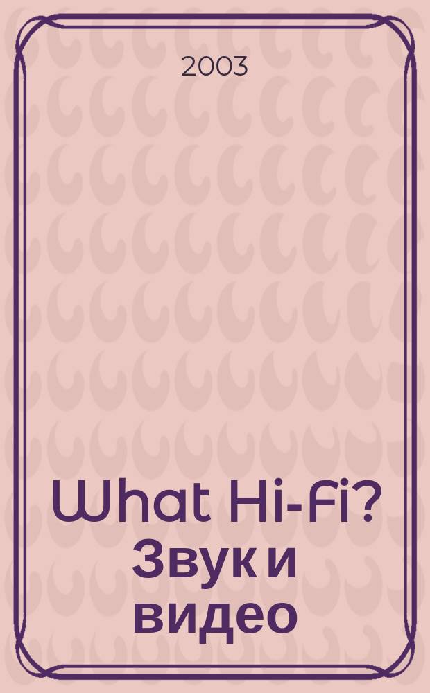 What Hi-Fi? Звук и видео : Лучший спутник покупателя Hi-Fi и домаш. кинотеатра. 2003, № 7 (9)