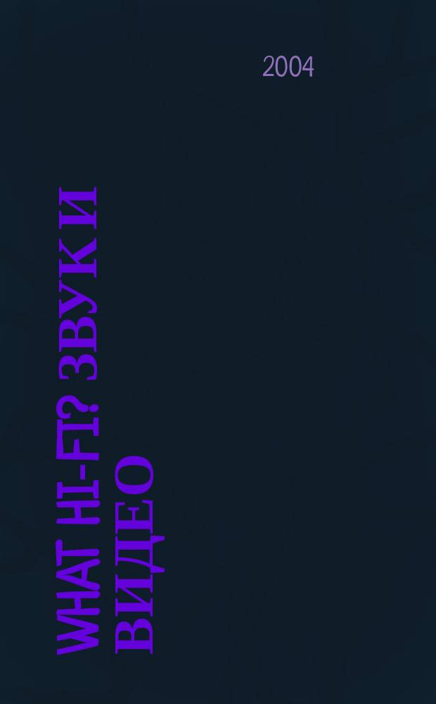 What Hi-Fi? Звук и видео : Лучший спутник покупателя Hi-Fi и домаш. кинотеатра. 2004, № 10 (24)